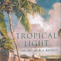 Tropical Light:  The Art of A. E. Backus